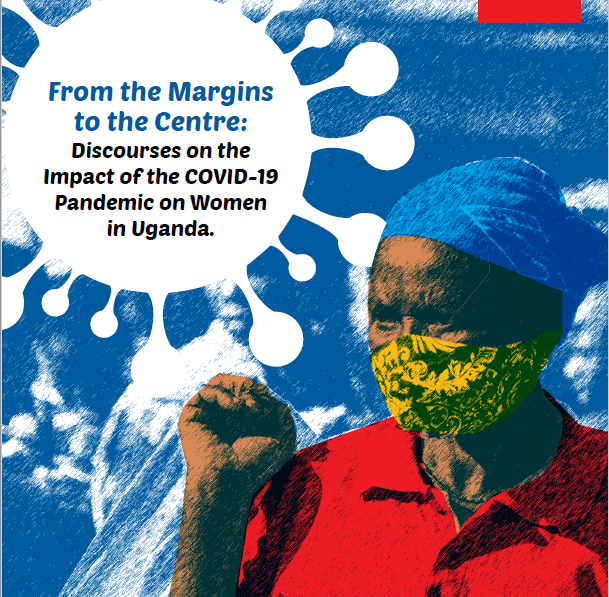 From the Margins to the Centre: Discourses on the Impact of the COVID-19 Pandemic on Women in Uganda